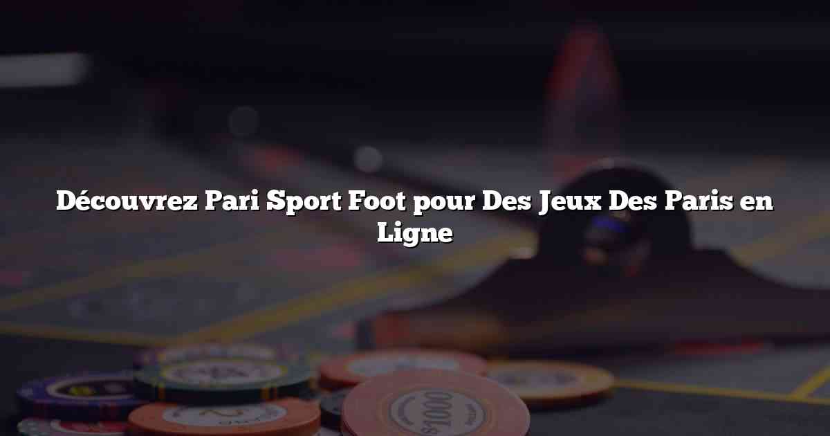 Découvrez Pari Sport Foot pour Des Jeux Des Paris en Ligne