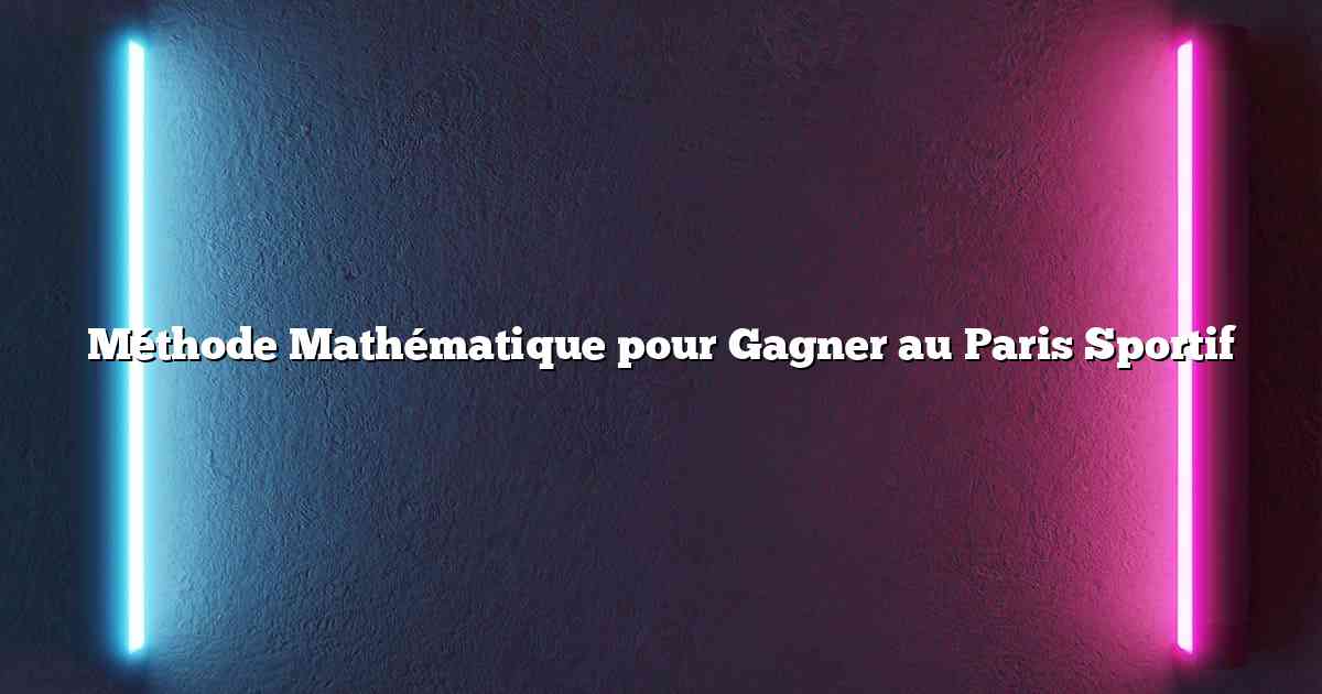 Méthode Mathématique pour Gagner au Paris Sportif
